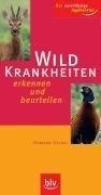 Wildkrankheiten: Erkennen und beurteilen. Der zuverlässige Jagdberater