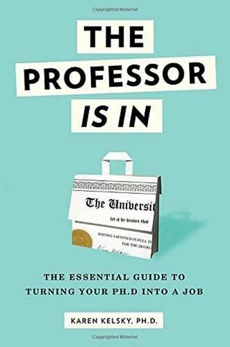 The Professor Is In: The Essential Guide To Turning Your Ph.D. Into a Job