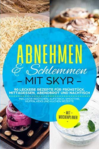 Abnehmen & Schlemmen mit Skyr: 90 leckere Rezepte für Frühstück, Mittagessen, Abendbrot und Nachtisch - inklusive Brötchen, Aufstrich, Smoothie, Muffin, Keks und Kuchen Rezepte | Mit Wochenplaner