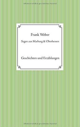 Sagen aus Marburg und Oberhessen: Geschichten und Erzählungen