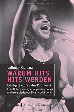 Warum Hits Hits werden: Erfolgsfaktoren der Popmusik. Eine Untersuchung erfolgreicher Songs und exemplarischer Eigenproduktionen (Studien zur Popularmusik)