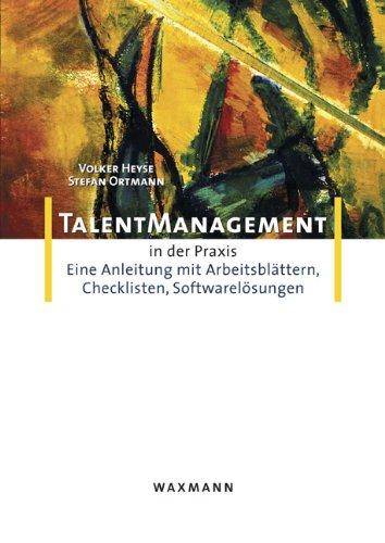 Talent-Management in der Praxis: Eine Anleitung mit Arbeitsblättern, Checklisten, Softwarelösungen