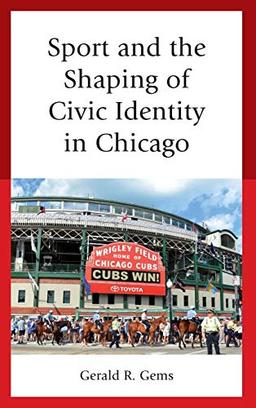 Sport and the Shaping of Civic Identity in Chicago (Sport, Identity, and Culture)