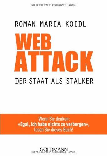 WebAttack: Der Staat als Stalker - Wenn Sie denken: "Egal, ich habe nichts zu verbergen", lesen Sie dieses Buch!