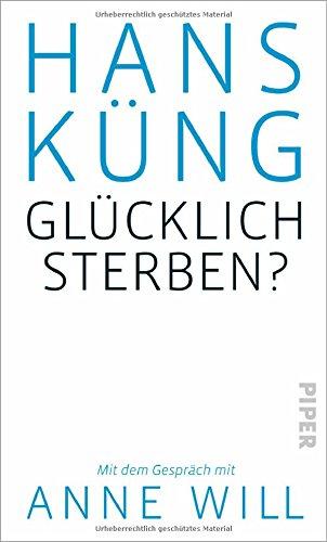 Glücklich sterben?: Mit dem Gespräch mit Anne Will