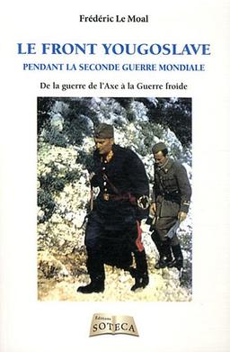 Le front yougoslave pendant la Seconde Guerre mondiale : de la guerre de l'Axe à la guerre froide, 1939-1945