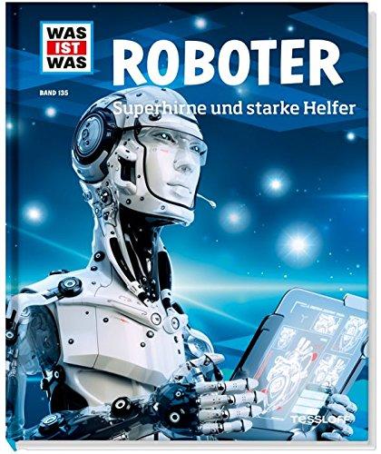 Was ist was Bd. 135: Roboter. Superhirne und starke Helfer