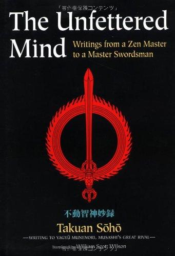 The Unfettered Mind: Writings of the Zen Master to a Master Swordsman: Writings from a Zen Master to a Master Swordsman (The Way of the Warrior Series)