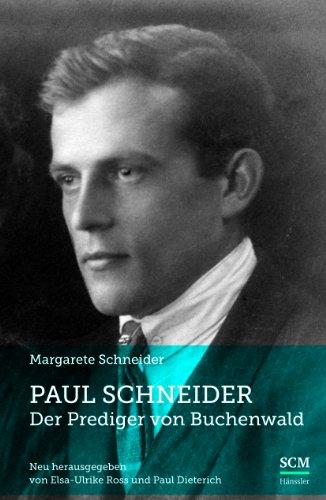 Paul Schneider - Der Prediger von Buchenwald: Neu herausgegeben von Elsa-Ulrike Ross und Paul Dieterich