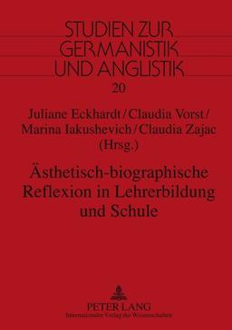 Ästhetisch-biographische Reflexion in Lehrerbildung und Schule: Interdisziplinäre Studien zum erfahrungsbezogenen Lehren und Lernen (Studien zur Germanistik und Anglistik)