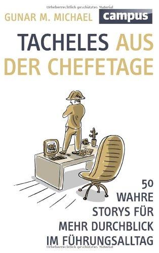 Tacheles aus der Chefetage: 50 wahre Storys für mehr Durchblick im Führungsalltag