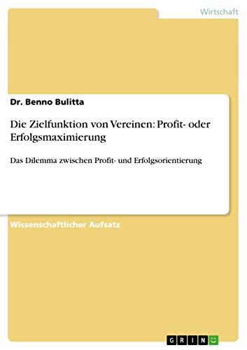 Die Zielfunktion von Vereinen: Profit- oder Erfolgsmaximierung: Das Dilemma zwischen Profit- und Erfolgsorientierung