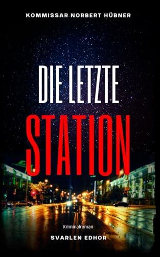 DIE LETZTE STATION: Kriminalroman ｜ Kommissar Norbert Hübner (Band 10) (Kommissar Norbert Hübner ermittelt, Band 10)