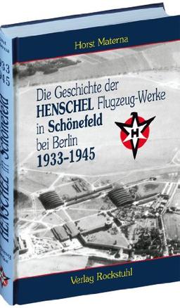 Die Geschichte der Henschel Flugzeug-Werke A.G. in Schönefeld bei Berlin 1933 bis 1945