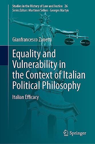 Equality and Vulnerability in the Context of Italian Political Philosophy: Italian Efficacy (Studies in the History of Law and Justice, 26, Band 26)