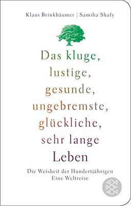 Das kluge, lustige, gesunde, ungebremste, glückliche, sehr lange Leben: Die Weisheit der Hundertjährigen. Eine Weltreise (Fischer Taschenbibliothek)