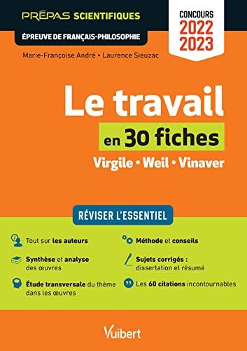 Le travail en 30 fiches, Virgile, Weil, Vinaver : prépas scientifiques, épreuve de français-philosophie, concours 2022-2023 : réviser l'essentiel