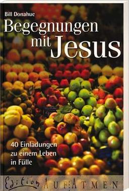 Begegnungen mit Jesus: 40 Einladungen zu einem Leben in Fülle