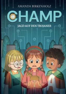 CHAMP - Jagd auf den Trojaner: Das unheimlich spannende Kinderbuch für technikbegeisterte Kinder im Alter von 6 bis 12 Jahren