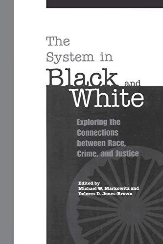 The System in Black and White: Exploring the Connections between Race, Crime, and Justice