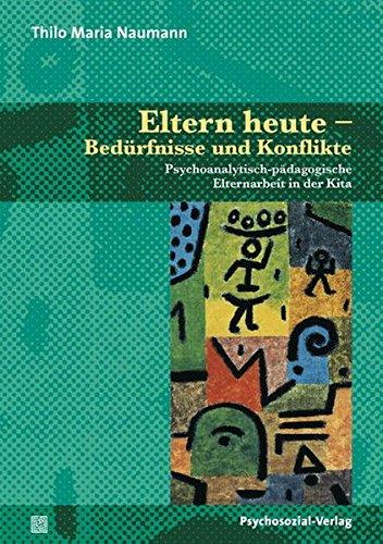 Eltern heute - Bedürfnisse und Konflikte: Psychoanalytisch-pädagogische Elternarbeit in der Kita (Therapie & Beratung)