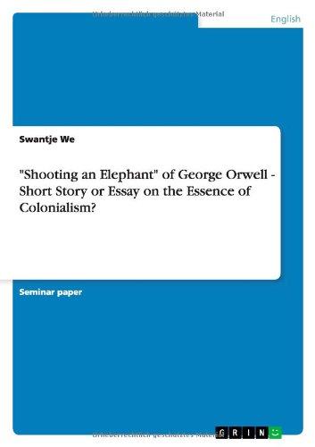 "Shooting an Elephant" of George Orwell - Short Story or Essay on the Essence of Colonialism?