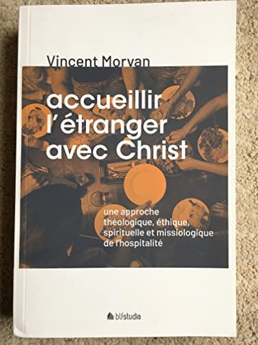 Accueillir l'étranger avec Christ : une approche théologique, éthique, spirituelle et missiologique de l'hospitalité