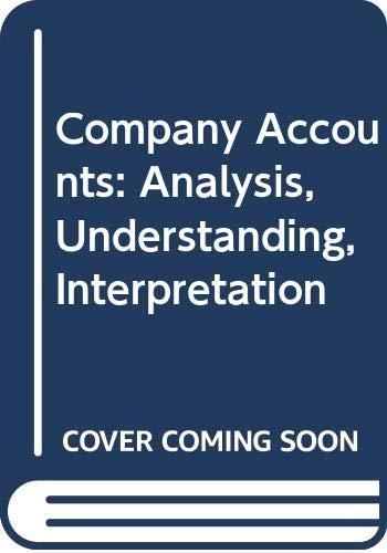 Company Accounts: Analysis, Understanding, Interpretation: Analysis, Interpretation, Understanding