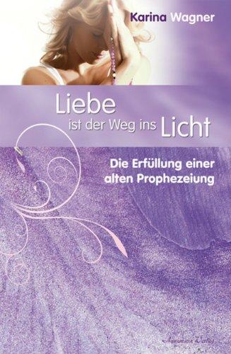 Liebe ist der Weg ins Licht - Die Erfüllung einer alten Prophezeiung