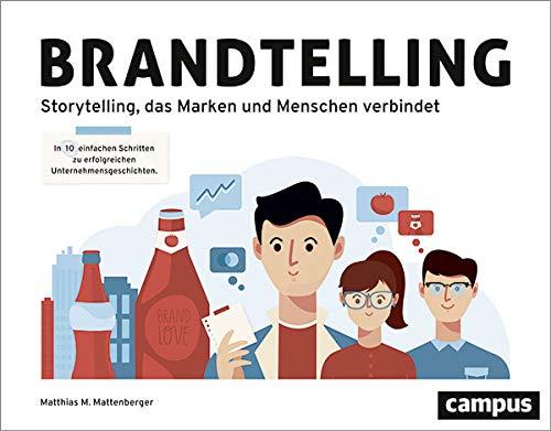 Brandtelling: In zehn einfachen Schritten zu erfolgreichen Unternehmensgeschichten. Storytelling, das Marken und Menschen verbindet.