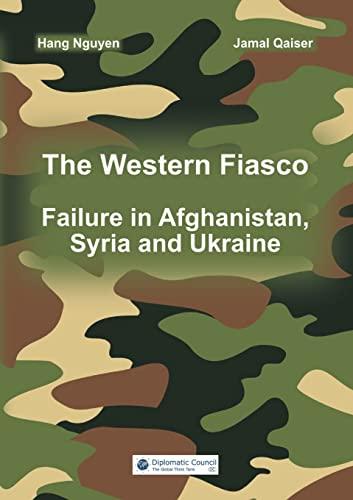 The Western Fiasco: Failure in Afghanistan, Syria and Ukraine