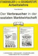 Arbeitslehre, Bd.5, Der Verbraucher in der Sozialen Marktwirtschaft