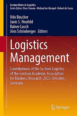 Logistics Management: Contributions of the Section Logistics of the German Academic Association for Business Research, 2023, Dresden, Germany (Lecture Notes in Logistics)