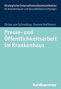 Presse- und Öffentlichkeitsarbeit im Krankenhaus (Strategische Unternehmenskommunikation für Krankenhäuser und Gesundheitseinrichtungen)