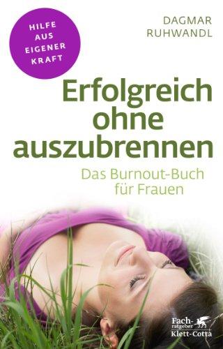 Erfolgreich ohne auszubrennen: Das Burnout-Buch für Frauen