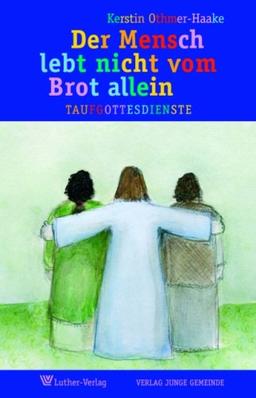 Der Mensch lebt nicht vom Brot allein: 7 Taufgottesdienste mit Symbolen und vielen Gestaltungsideen