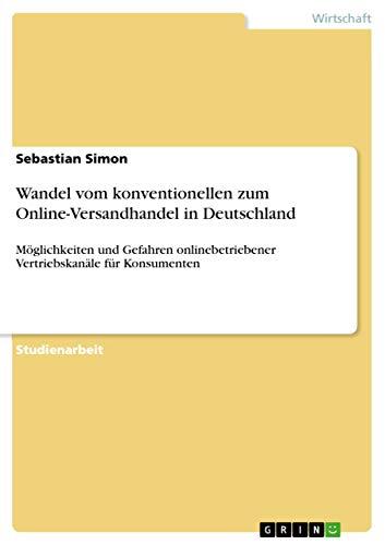 Wandel vom konventionellen zum Online-Versandhandel in Deutschland: Möglichkeiten und Gefahren onlinebetriebener Vertriebskanäle für Konsumenten