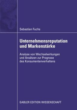 Unternehmensreputation und Markenstärke: Analyse von Wechselwirkungen und Ansätzen zur Prognose des Konsumentenverhaltens