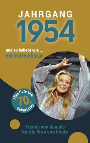 Jahrgang 1954 und so beliebt wie ... ein Fernsehstar: Das Buch für alle Frauen zum 70. Geburtstag | Die perfekte Kombination aus Glückwunschkarte & Geschenkbuch mit 100 Seiten