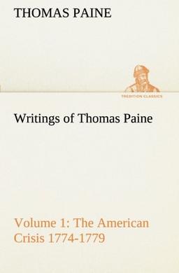 Writings of Thomas Paine — Volume 1 (1774-1779): the American Crisis (TREDITION CLASSICS)