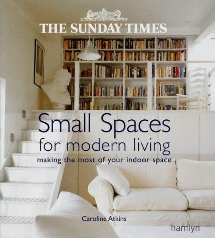 The "Sunday Times" Small Spaces for Modern Living: Making the Most of Your Indoor Space