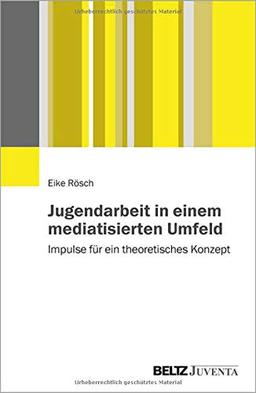 Jugendarbeit in einem mediatisierten Umfeld: Impulse für ein theoretisches Konzept