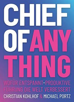 CHIEF OF ANYTHING: Wofür entspannt-produktive Führung die Welt verbessert