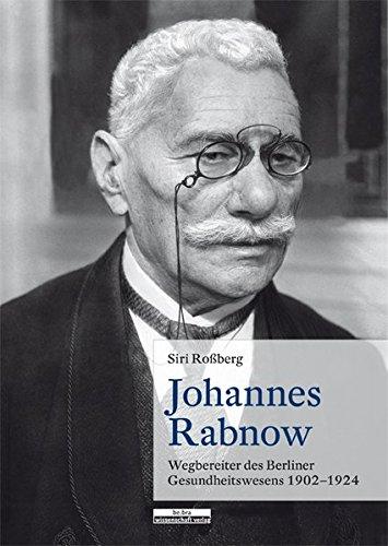 Johannes Rabnow. Wegbereiter des Berliner Gesundheitswesens, 1902-1924