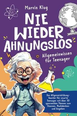 Nie wieder Ahnungslos - Allgemeinwissen für Teenager - Der Allgemeinbildung-Booster für smarte Teenies mit 30 spannenden Themen zum Staunen, Nachdenken und Angeben | perfektes Geschenkbuch