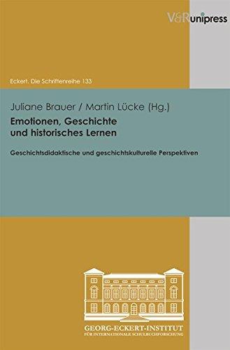 Emotionen, Geschichte und historisches Lernen: Geschichtsdidaktische und geschichtskulturelle Perspektiven (Eckert. Die Schriftenreihe)