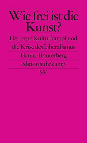 Wie frei ist die Kunst?: Der neue Kulturkampf und die Krise des Liberalismus (edition suhrkamp)