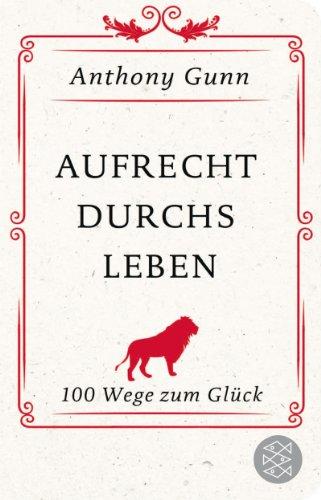 Aufrecht durchs Leben: 100 Wege zum Glück<br /> (Fischer TaschenBibliothek)