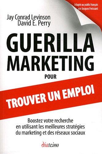 Guérilla marketing pour trouver un emploi : boostez votre recherche en utilisant les meilleures stratégies du marketing et des réseaux sociaux