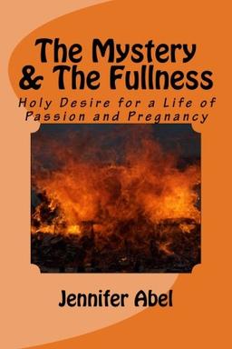 The Mystery and The Fullness Part 1 of 2: Holy Desire for a Life of Passion and Pregnancy